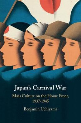 Japan's Carnival War: Mass Culture on the Home Front, 1937-1945