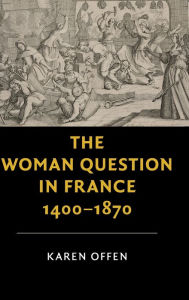 Title: The Woman Question in France, 1400-1870, Author: Karen  Offen