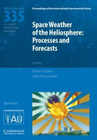 Title: Space Weather of the Heliosphere (IAU S335): Processes and Forecasts, Author: Claire Foullon