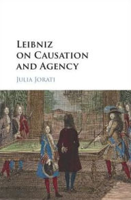 Title: Leibniz on Causation and Agency, Author: Julia Jorati