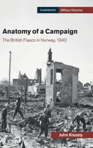 Title: Anatomy of a Campaign: The British Fiasco in Norway, 1940, Author: John Kiszely