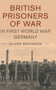 Title: British Prisoners of War in First World War Germany, Author: Oliver Wilkinson