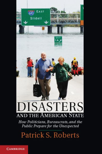 Disasters and the American State: How Politicians, Bureaucrats, and the Public Prepare for the Unexpected