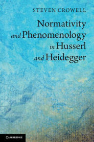 Title: Normativity and Phenomenology in Husserl and Heidegger, Author: Steven Crowell