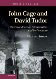 Title: John Cage and David Tudor: Correspondence on Interpretation and Performance, Author: Martin Iddon