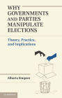 Why Governments and Parties Manipulate Elections: Theory, Practice, and Implications