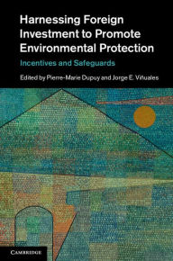 Title: Harnessing Foreign Investment to Promote Environmental Protection: Incentives and Safeguards, Author: Pierre-Marie Dupuy