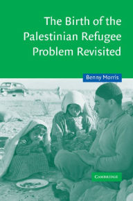 Title: The Birth of the Palestinian Refugee Problem Revisited, Author: Benny Morris