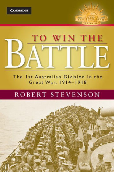 To Win the Battle: The 1st Australian Division in the Great War 1914-1918