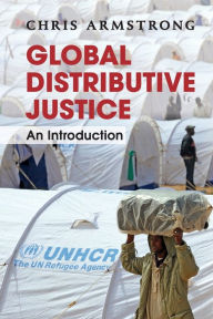 Title: Global Distributive Justice: An Introduction / Edition 1, Author: Chris Armstrong