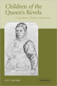 Title: Children of the Queen's Revels: A Jacobean Theatre Repertory, Author: Lucy Munro