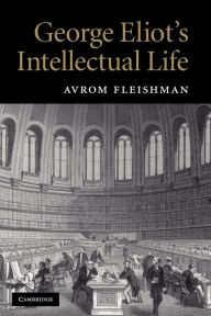 Title: George Eliot's Intellectual Life, Author: Avrom Fleishman