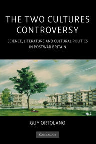Title: The Two Cultures Controversy: Science, Literature and Cultural Politics in Postwar Britain, Author: Guy Ortolano