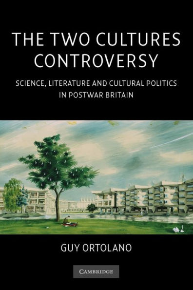 The Two Cultures Controversy: Science, Literature and Cultural Politics in Postwar Britain