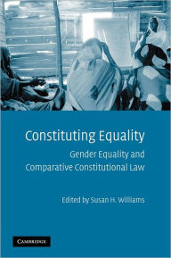 Title: Constituting Equality: Gender Equality and Comparative Constitutional Law, Author: Susan H. Williams
