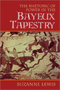 Title: The Rhetoric of Power in the Bayeux Tapestry, Author: Suzanne Lewis
