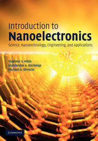 Title: Introduction to Nanoelectronics: Science, Nanotechnology, Engineering, and Applications, Author: Vladimir V. Mitin