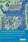 Byzantium between the Ottomans and the Latins: Politics and Society in the Late Empire