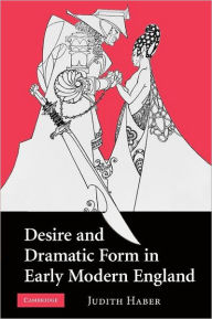 Title: Desire and Dramatic Form in Early Modern England, Author: Judith Haber