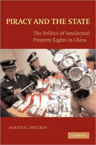 Title: Piracy and the State: The Politics of Intellectual Property Rights in China, Author: Martin Dimitrov