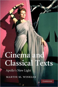 Title: Cinema and Classical Texts: Apollo's New Light, Author: Martin M. Winkler