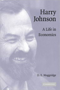 Title: Harry Johnson: A Life in Economics, Author: D. E. Moggridge