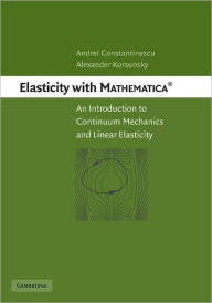 Title: Elasticity with Mathematica ®: An Introduction to Continuum Mechanics and Linear Elasticity, Author: Andrei Constantinescu