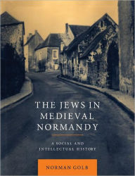 Title: The Jews in Medieval Normandy: A Social and Intellectual History, Author: Norman Golb