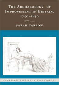 Title: The Archaeology of Improvement in Britain, 1750-1850, Author: Sarah Tarlow