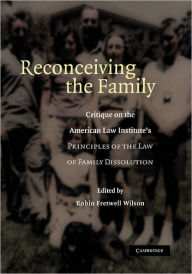 Title: Reconceiving the Family: Critique on the American Law Institute's Principles of the Law of Family Dissolution, Author: Robin Fretwell Wilson