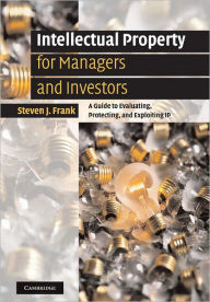 Title: Intellectual Property for Managers and Investors: A Guide to Evaluating, Protecting and Exploiting IP, Author: Steven J. Frank