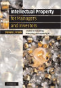 Intellectual Property for Managers and Investors: A Guide to Evaluating, Protecting and Exploiting IP