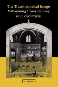 Title: The Transhistorical Image: Philosophizing Art and its History, Author: Paul Crowther