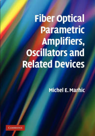 Title: Fiber Optical Parametric Amplifiers, Oscillators and Related Devices, Author: Michel E. Marhic