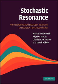 Title: Stochastic Resonance: From Suprathreshold Stochastic Resonance to Stochastic Signal Quantization, Author: Mark D. McDonnell