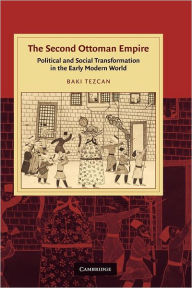 Title: The Second Ottoman Empire: Political and Social Transformation in the Early Modern World, Author: Baki Tezcan