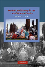 Title: Women and Slavery in the Late Ottoman Empire: The Design of Difference, Author: Madeline Zilfi