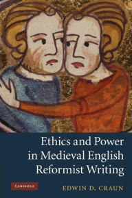 Title: Ethics and Power in Medieval English Reformist Writing, Author: Edwin D. Craun