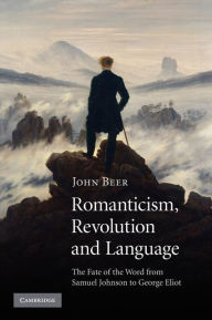 Title: Romanticism, Revolution and Language: The Fate of the Word from Samuel Johnson to George Eliot, Author: John Beer