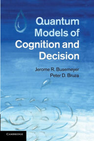 Title: Quantum Models of Cognition and Decision, Author: Jerome R. Busemeyer