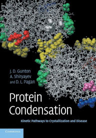 Title: Protein Condensation: Kinetic Pathways to Crystallization and Disease, Author: James D. Gunton