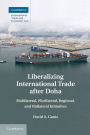 Liberalizing International Trade after Doha: Multilateral, Plurilateral, Regional, and Unilateral Initiatives