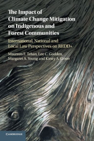 Title: The Impact of Climate Change Mitigation on Indigenous and Forest Communities: International, National and Local Law Perspectives on REDD+, Author: Maureen F. Tehan