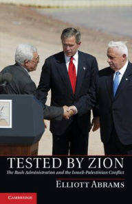 Title: Tested by Zion: The Bush Administration and the Israeli-Palestinian Conflict, Author: Elliott Abrams