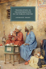 Title: Translation as Transformation in Victorian Poetry, Author: Annmarie Drury