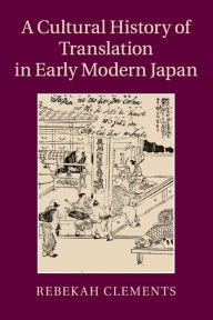 Title: A Cultural History of Translation in Early Modern Japan, Author: Rebekah Clements
