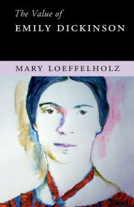 Title: The Value of Emily Dickinson, Author: Mary Loeffelholz