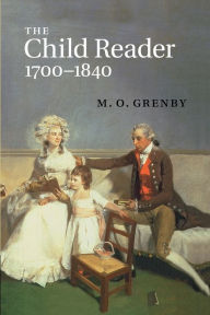 Title: The Child Reader, 1700-1840, Author: M. O. Grenby