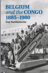 Title: Belgium and the Congo, 1885-1980, Author: Guy Vanthemsche