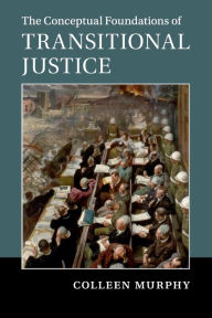 Title: The Conceptual Foundations of Transitional Justice, Author: Colleen Murphy